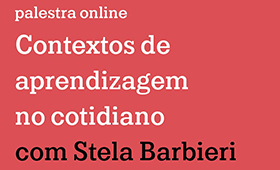 palestra – contextos de aprendizagem no cotidiano com Stela Barbieri [inscrições encerradas] [Online]