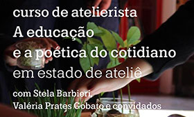 curso de atelierista – A educação e a poética do cotidiano em estado de ateliê com Stela Barbieri, Valéria Prates Gobato e convidados [inscrições encerradas] [Online]